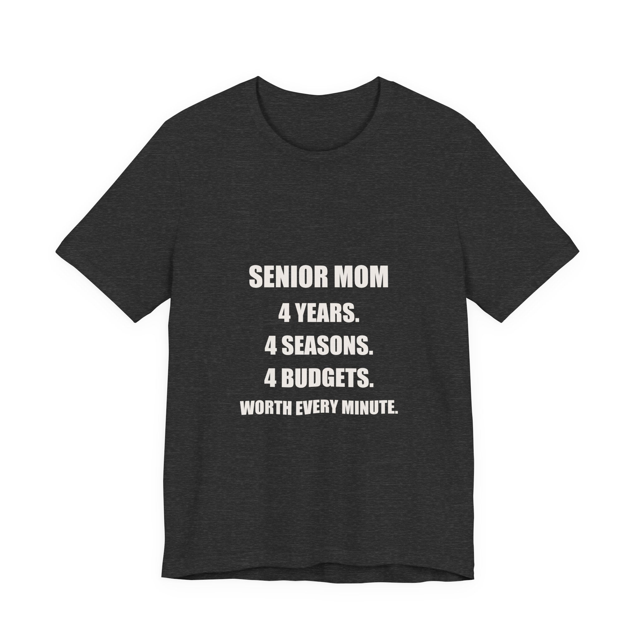 Senior Mom Shirt - 4 Years 4 Seasons 4 Budgets Worth Every Minute, Senior Night Mom Gift, Premium Bella Canvas Tee