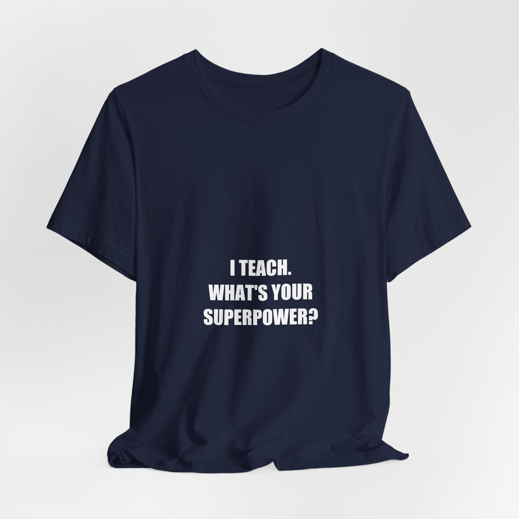 I Teach What's Your Superpower Shirt - Teacher Gift, Funny Teacher Tee, Teacher Appreciation, Premium Bella Canvas