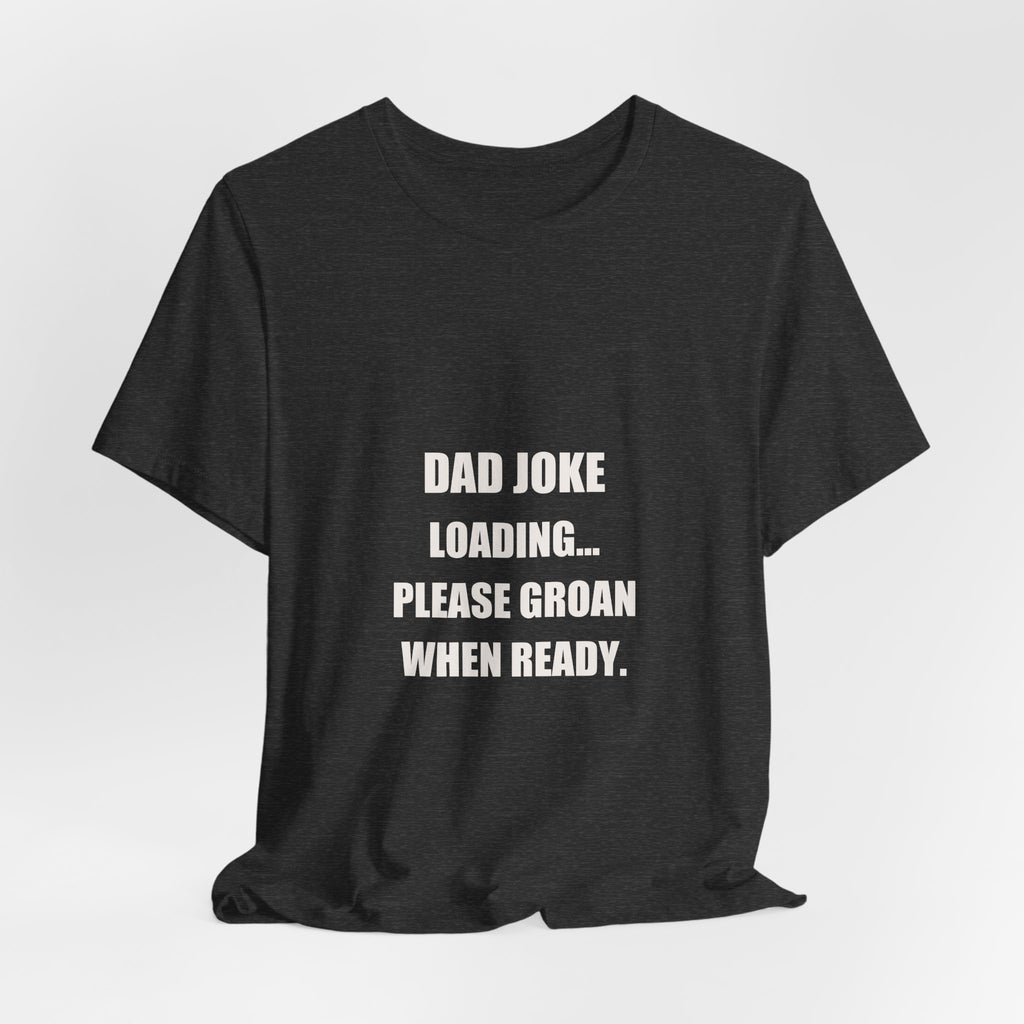 Dad Joke Loading Please Groan When Ready Shirt - Funny Dad Pun Tee, Father's Day Dad Joke Gift, Premium Bella Canvas