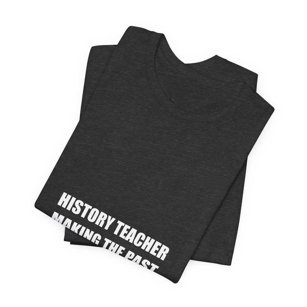 History Teacher Making the Past Come Alive Shirt - Funny History Teacher Gift, Social Studies Tee, Premium Bella Canvas
