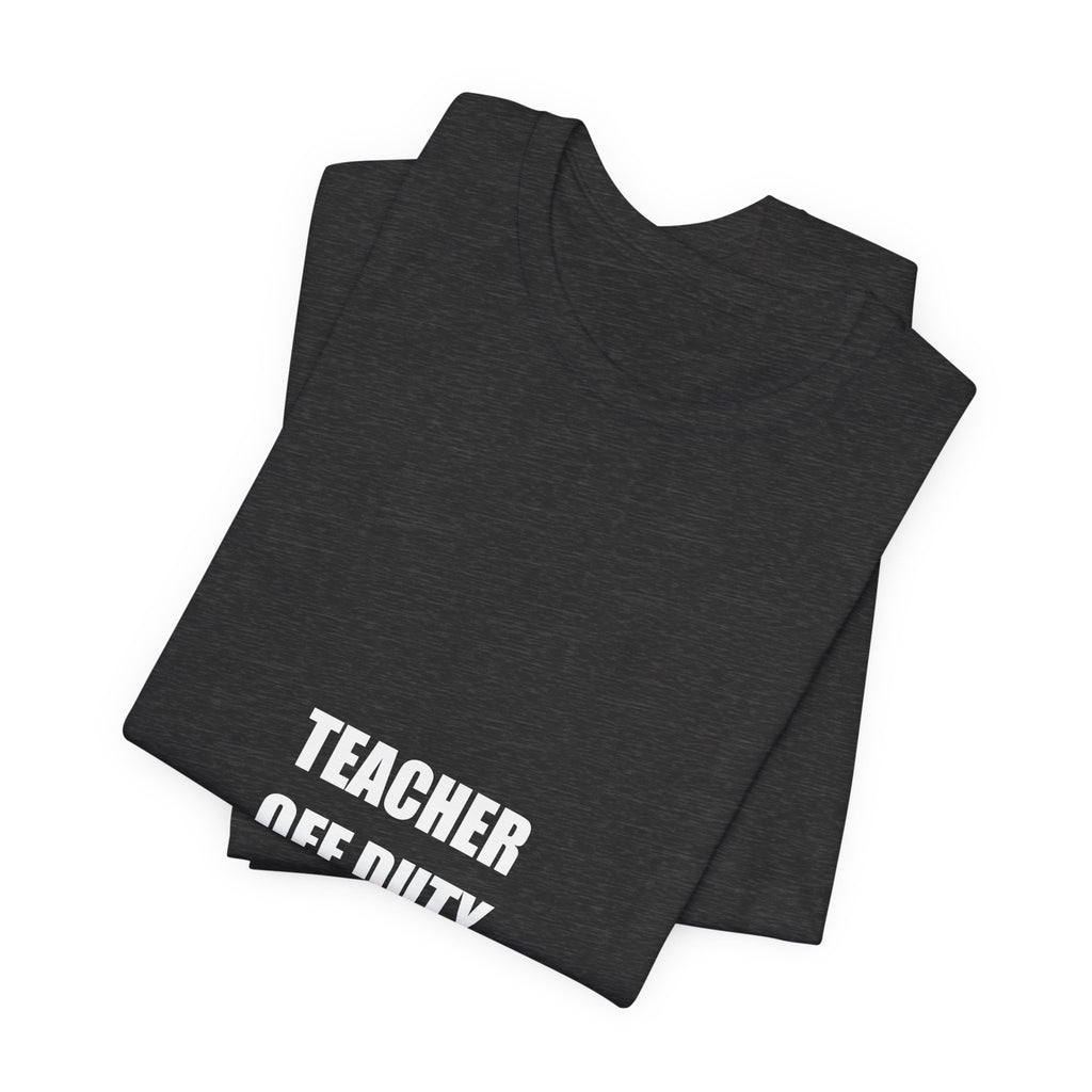 Teacher Off Duty Shirt - Funny Summer Teacher Gift, Last Day of School Tee, Premium Bella Canvas
