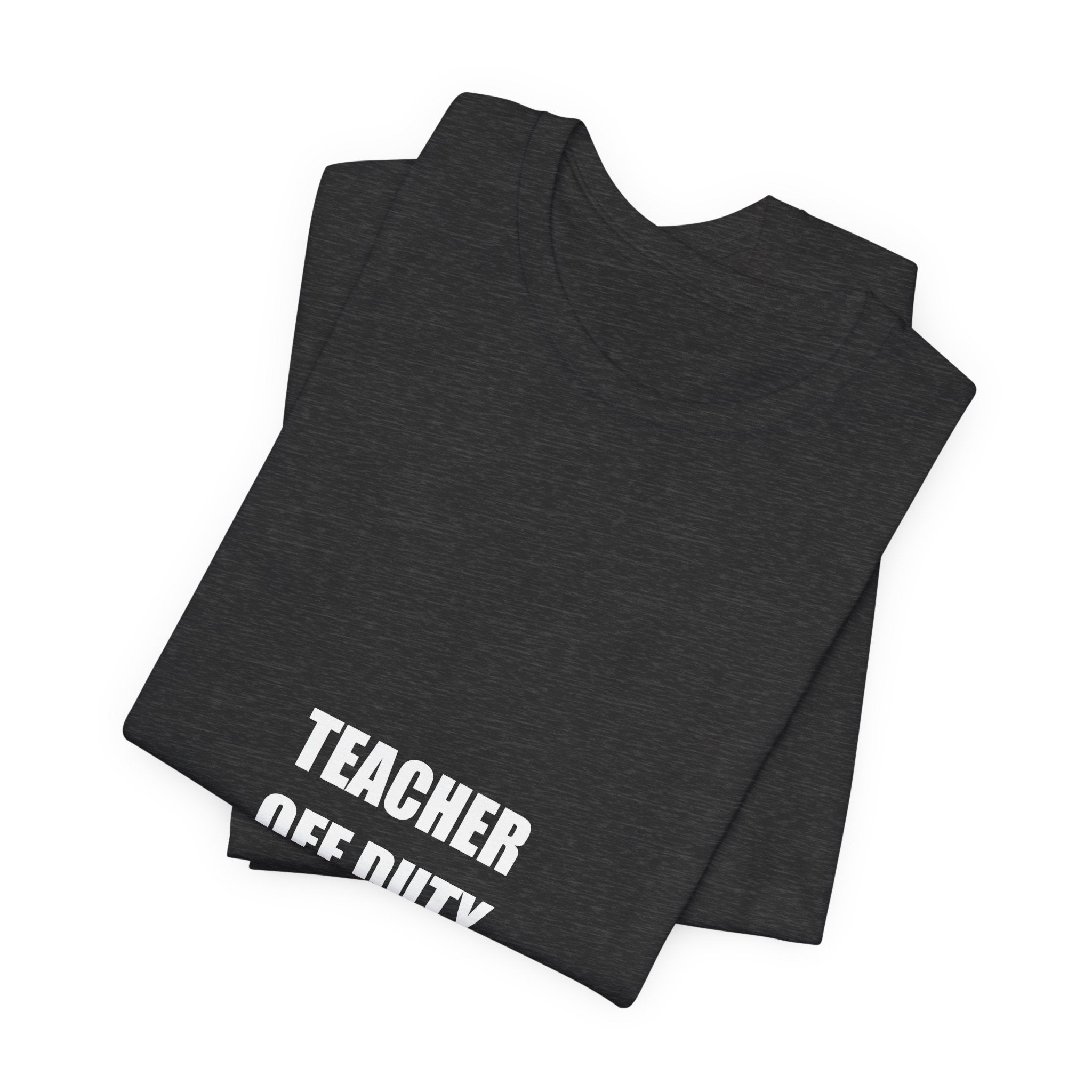 Teacher Off Duty Shirt - Funny Summer Teacher Gift, Last Day of School Tee, Premium Bella Canvas