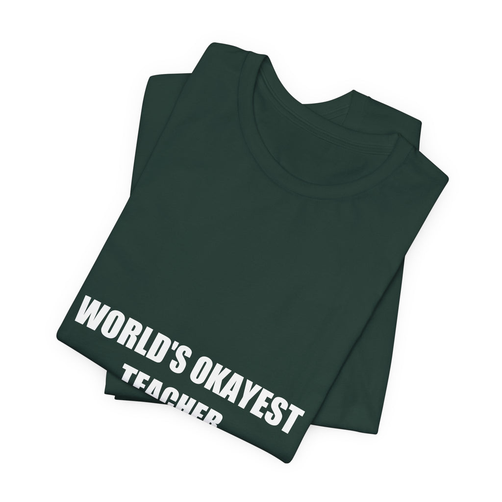 World's Okayest Teacher Shirt - Funny Teacher Gift, Sarcastic Teacher Tee, Back to School, Premium Bella Canvas