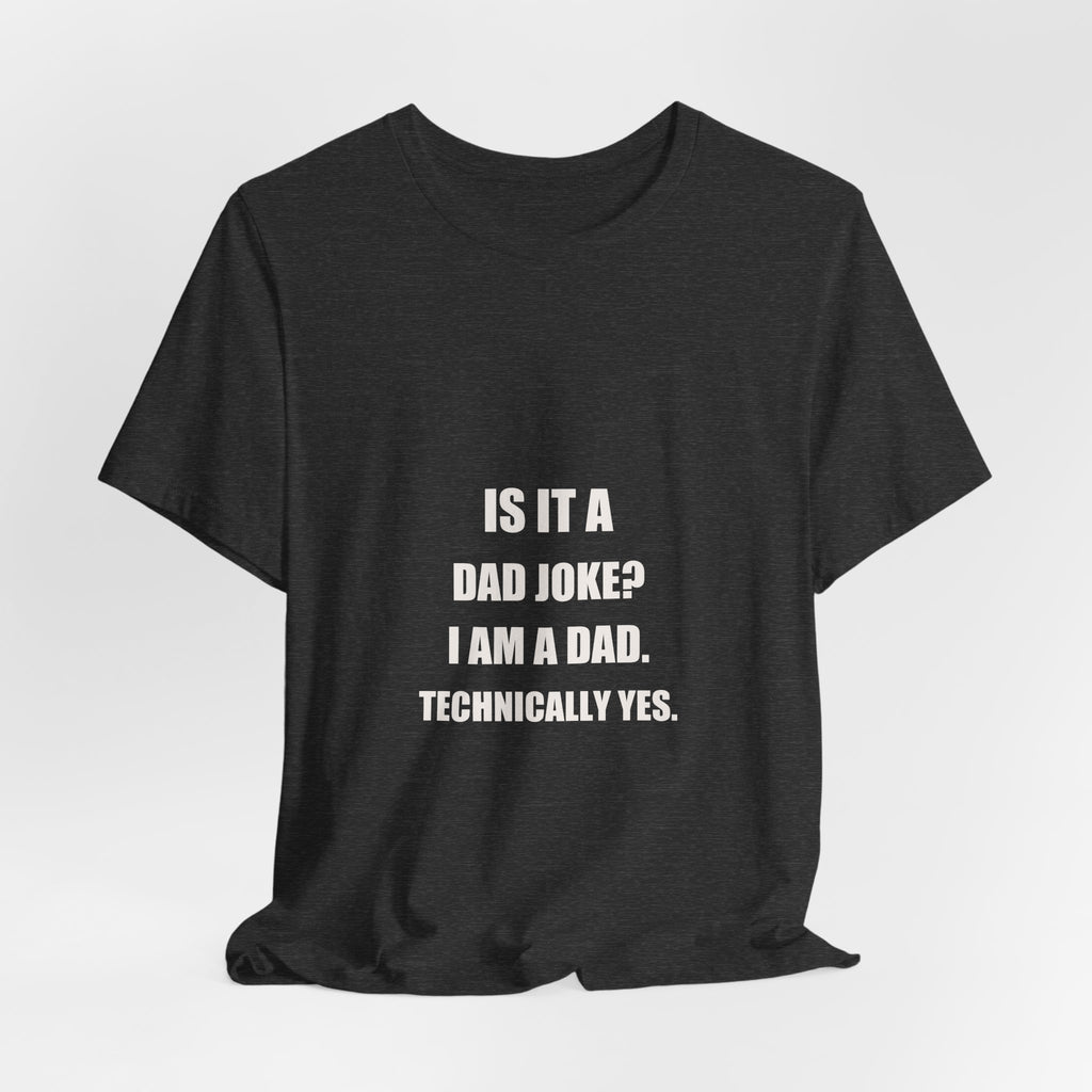 Is It A Dad Joke I Am A Dad Technically Yes Shirt - Funny Dad Pun Gift, Father's Day Tee, Premium Bella Canvas