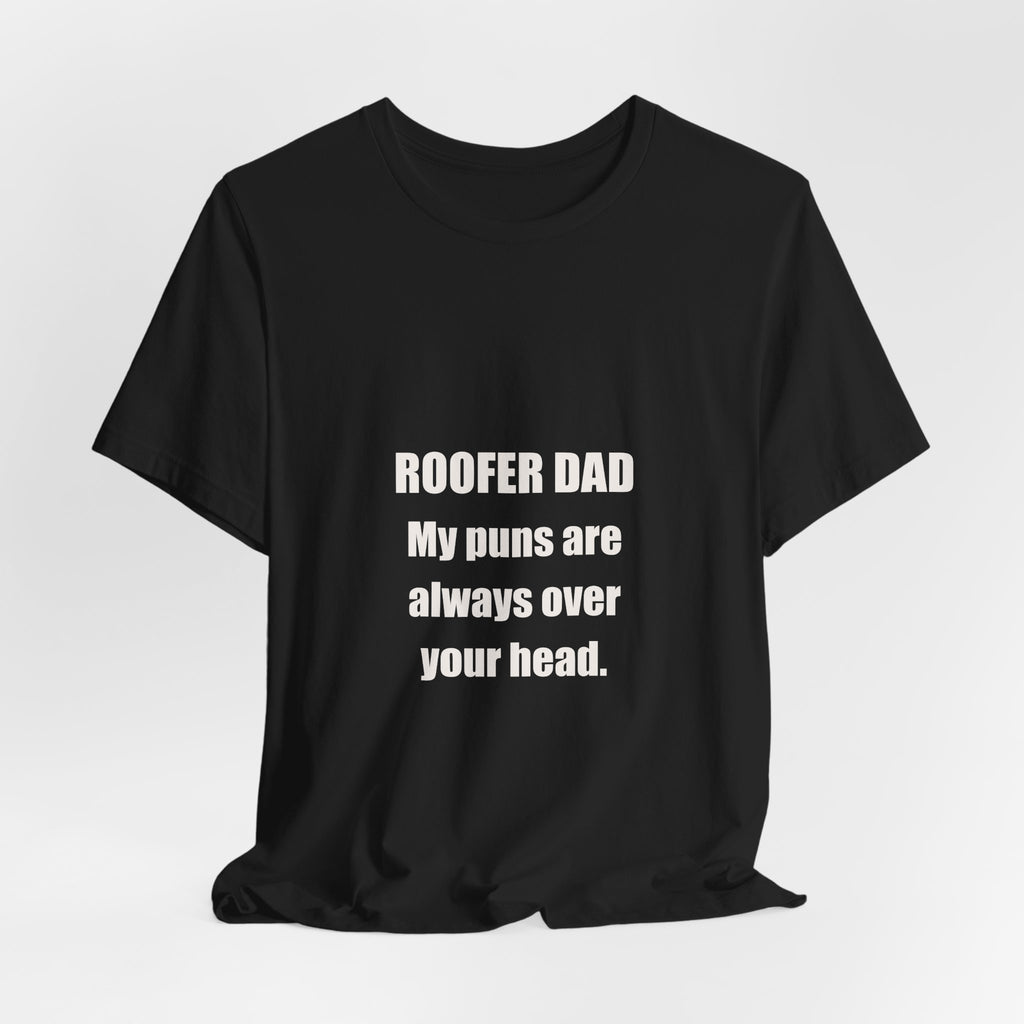 Roofer Dad Puns Always Over Your Head Shirt - Funny Roofer Dad Joke, Father's Day Tradesman Tee, Premium Bella Canvas