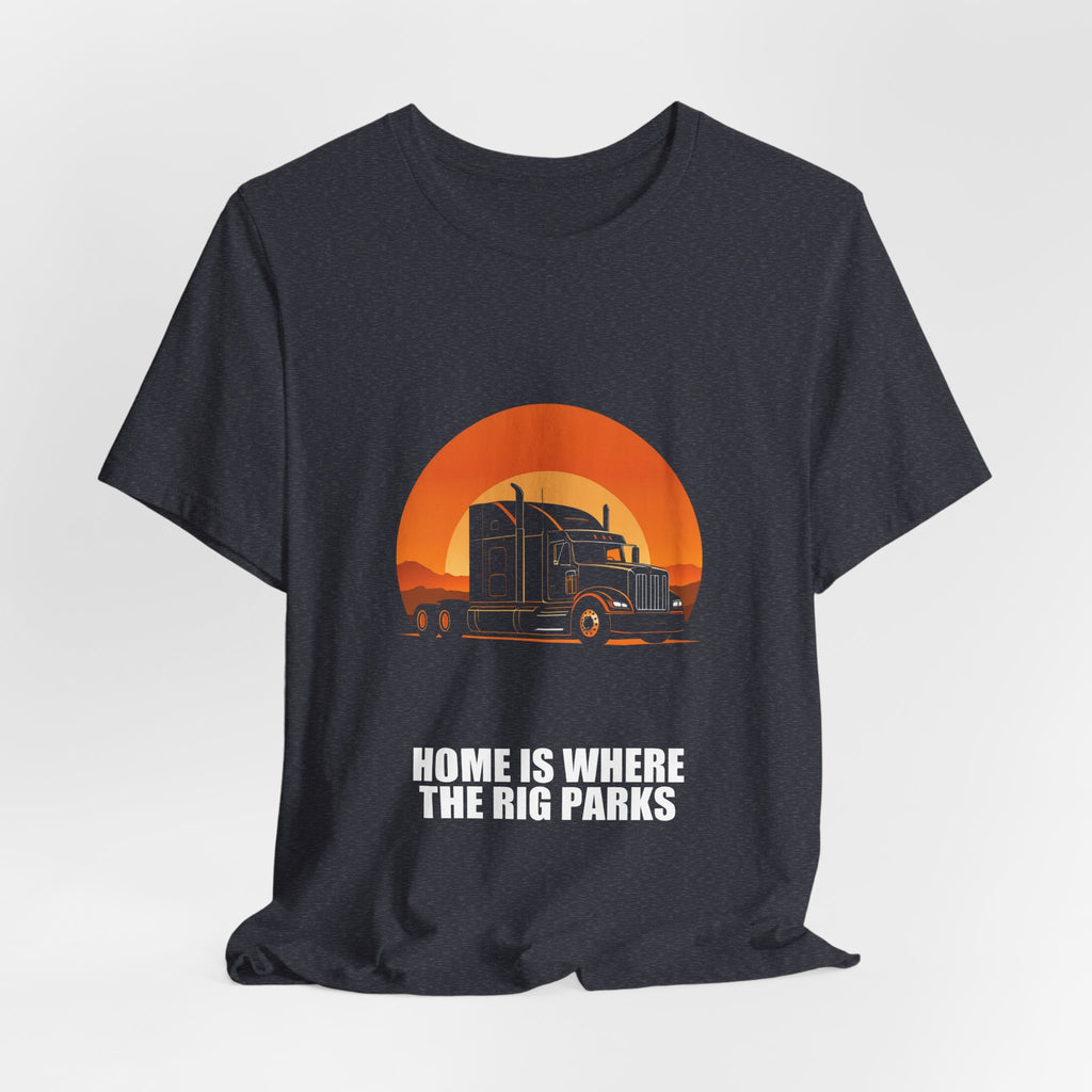 Home Is Where The Rig Parks Trucker Shirt - Trucker, Trucker Gift, Funny Trucker, Trucker Gifts, Tee, T-Shirt