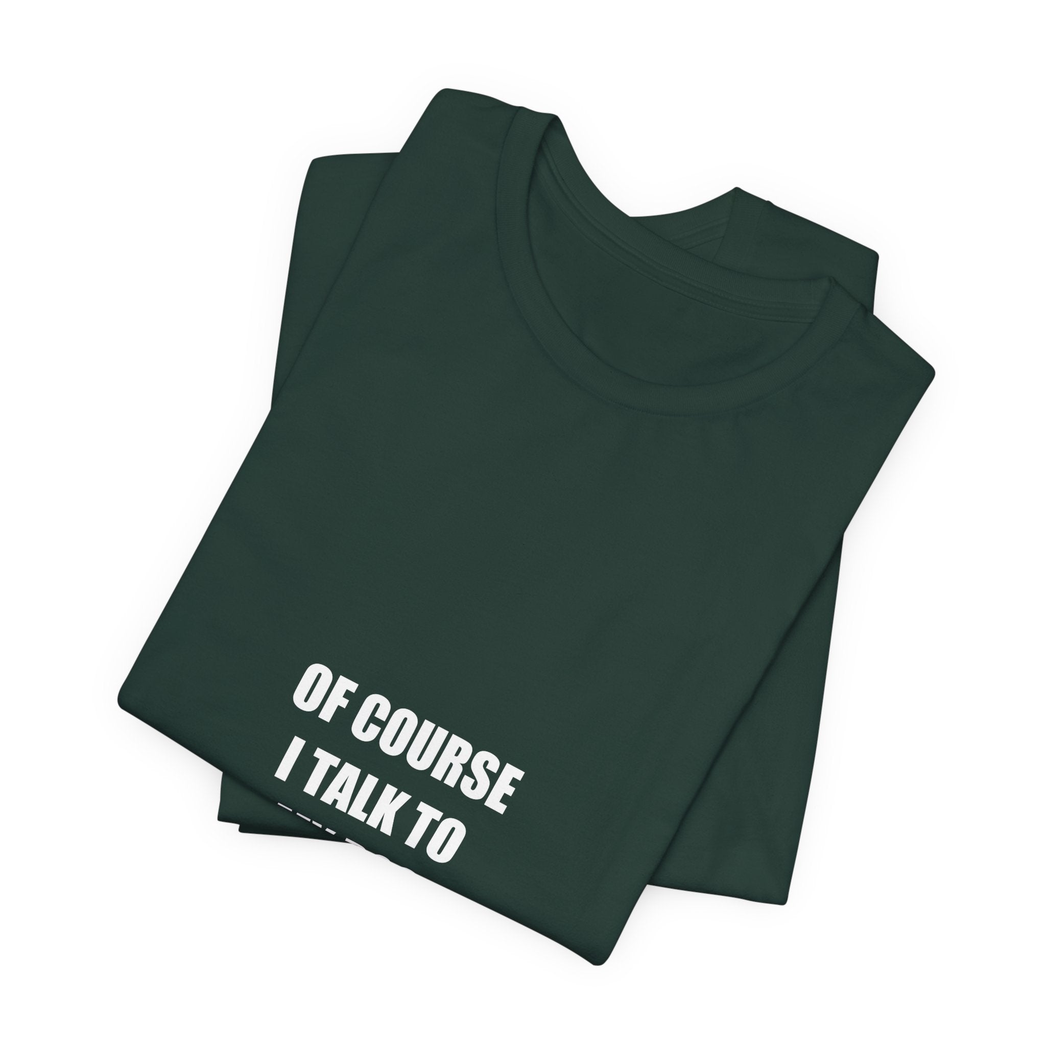 Of Course I Talk to My Dog Shirt - Funny Dog Lover Gift, Dog Owner Tee, Gift for Dog Mom Dad, Premium Bella Canvas