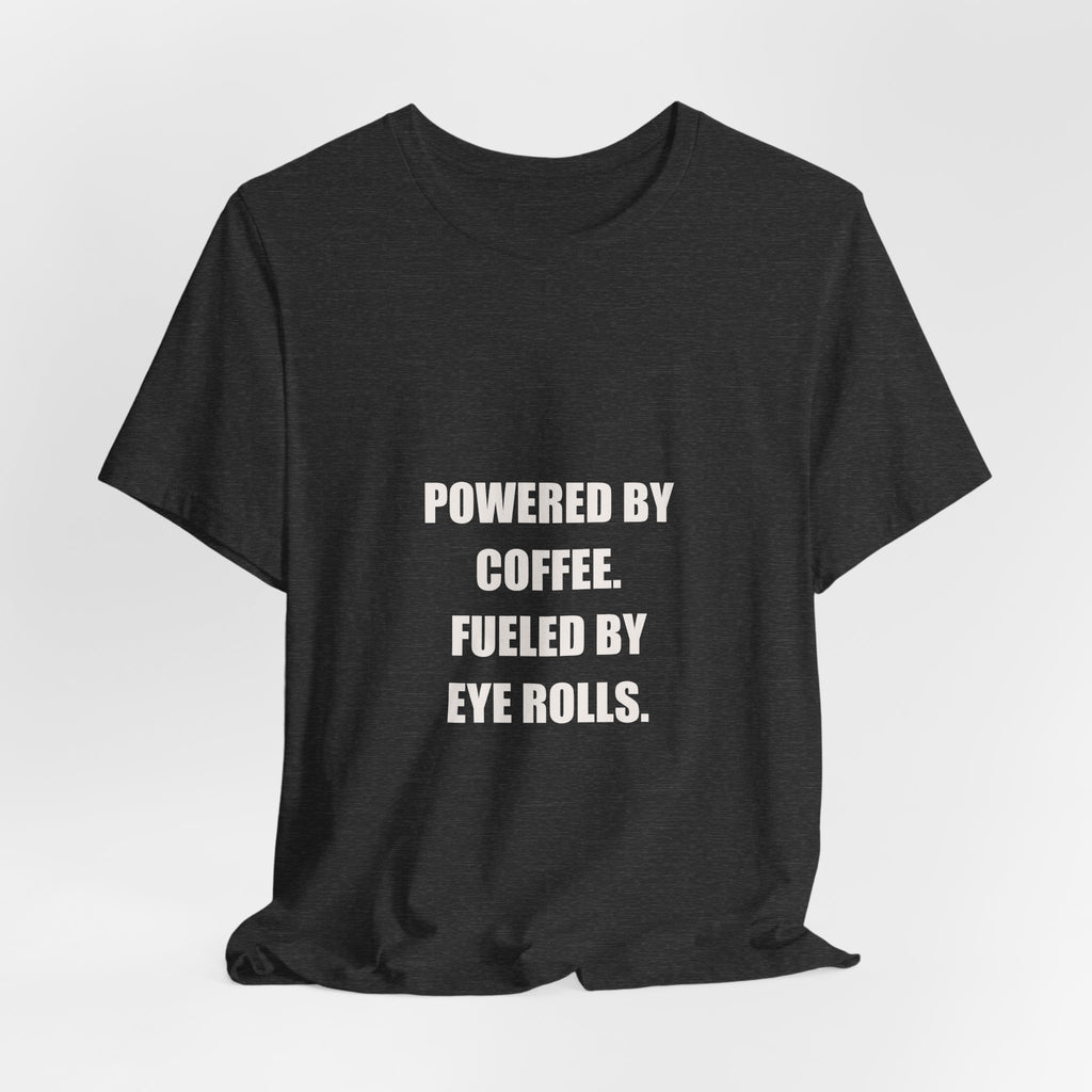 Powered By Coffee Fueled By Eye Rolls Dad Shirt - Funny Dad Joke Gift, Father's Day Coffee Dad Tee, Premium Bella Canvas