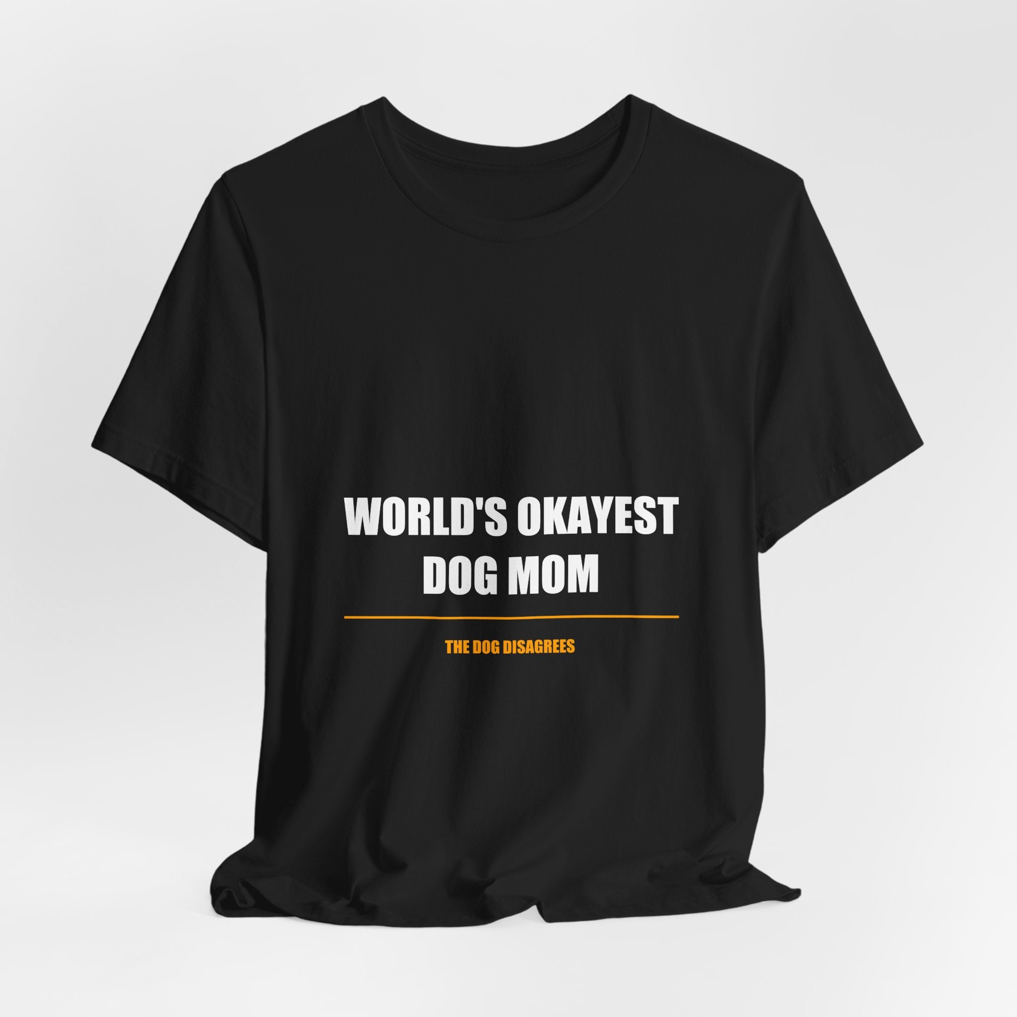 World's Okayest Dog Mom Shirt - Funny Dog Mom Gift, Sarcastic Dog Lover Tee, Premium Bella Canvas