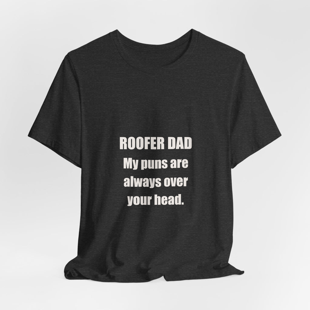 Roofer Dad Puns Always Over Your Head Shirt - Funny Roofer Dad Joke, Father's Day Tradesman Tee, Premium Bella Canvas