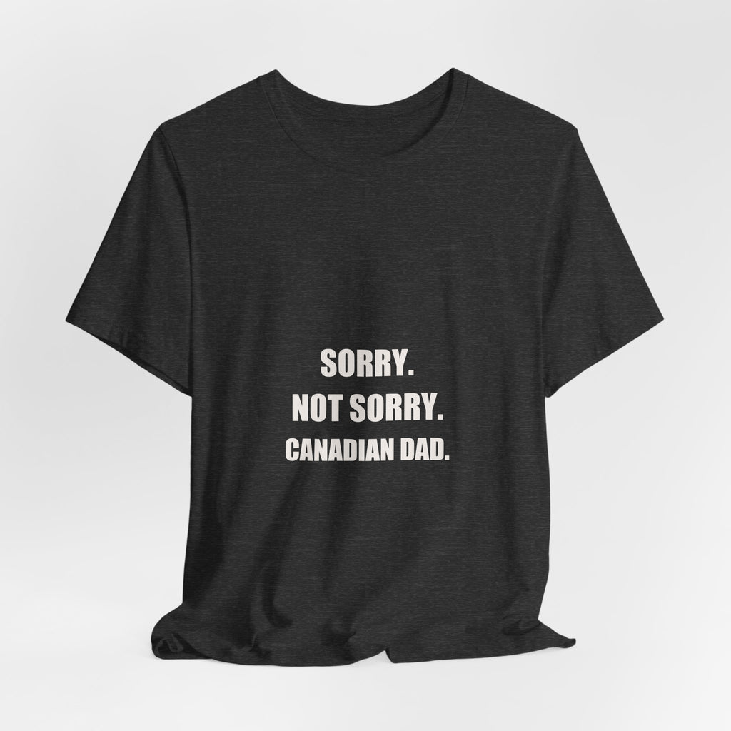 Sorry Not Sorry Canadian Dad Shirt - Funny Canadian Dad Gift, Canada Day Dad Tee, Premium Bella Canvas