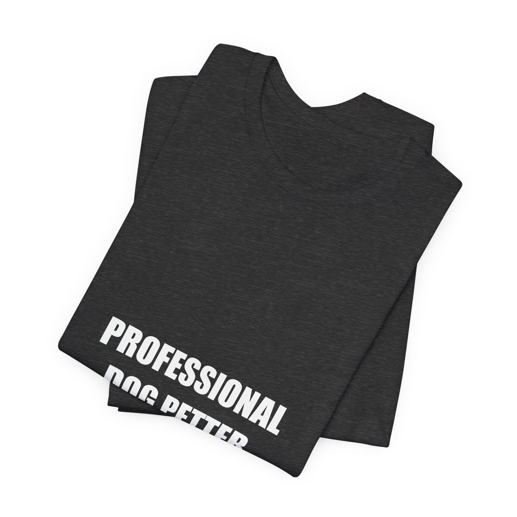 Professional Dog Petter Shirt - Funny Dog Lover Gift, Dog Owner Tee, Gift for Dog Mom Dad, Premium Bella Canvas