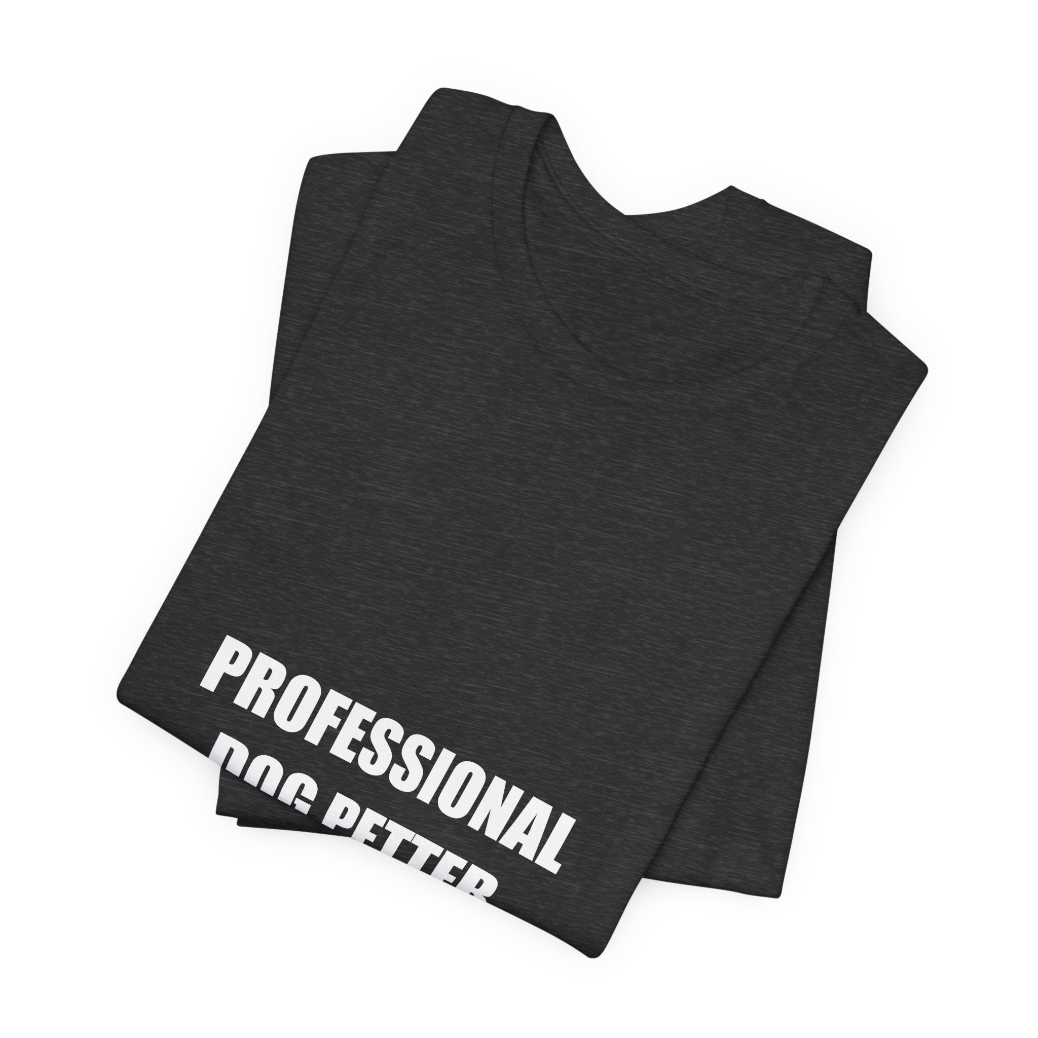 Professional Dog Petter Shirt - Funny Dog Lover Gift, Dog Owner Tee, Gift for Dog Mom Dad, Premium Bella Canvas