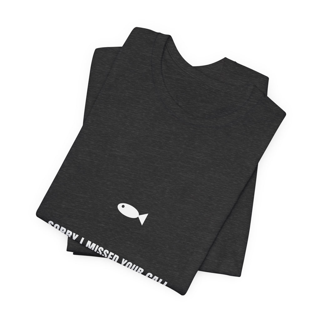Sorry I Missed Your Call Shirt - Funny Fishing On The Water Tee, Premium Bella Canvas
