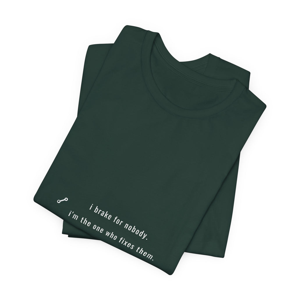 I Brake For Nobody I Fix Them Shirt - Funny Mechanic One-Liner Tee, Mechanic Gift, Premium Bella Canvas