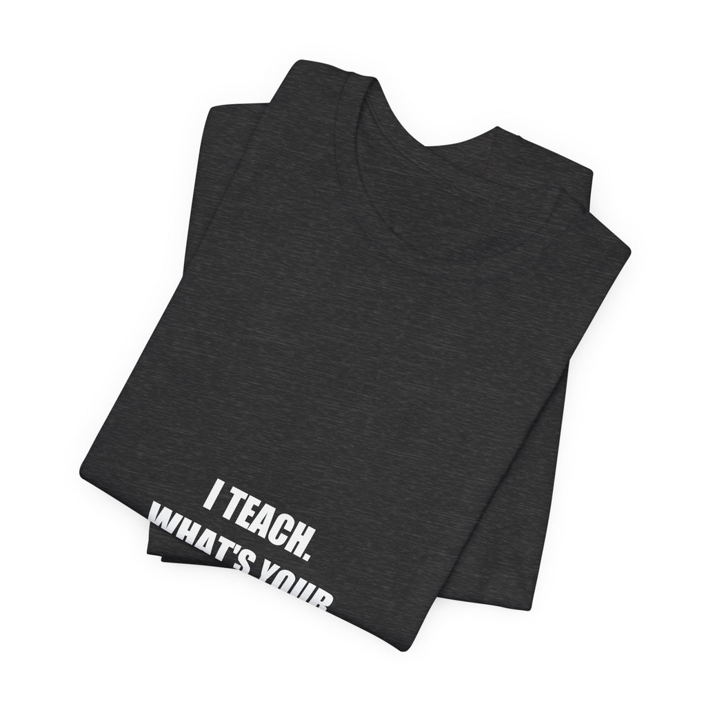 I Teach What's Your Superpower Shirt - Teacher Gift, Funny Teacher Tee, Teacher Appreciation, Premium Bella Canvas