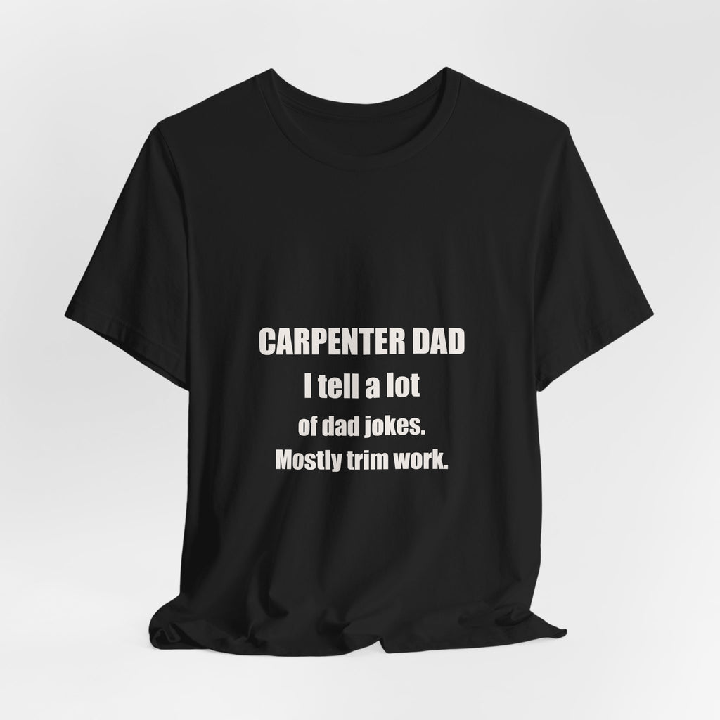 Carpenter Dad Tells A Lot Of Dad Jokes Mostly Trim Work Shirt - Funny Carpenter Dad Pun, Father's Day Tee, Premium Bella Canvas