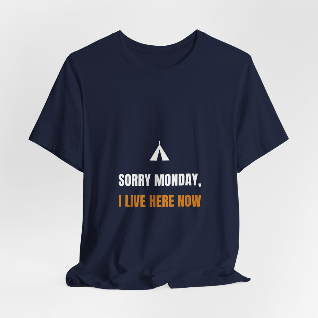 Sorry Monday I Live Here Now Shirt - Funny Camping Tee, Premium Bella Canvas