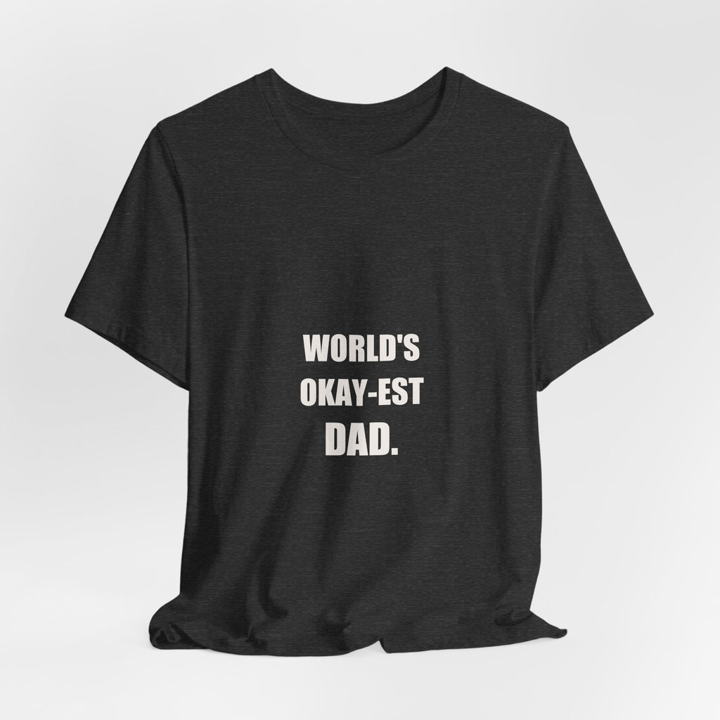 World's Okay-est Dad Shirt - Funny Dad Joke Tee, Father's Day Humble Dad Gift, Premium Bella Canvas