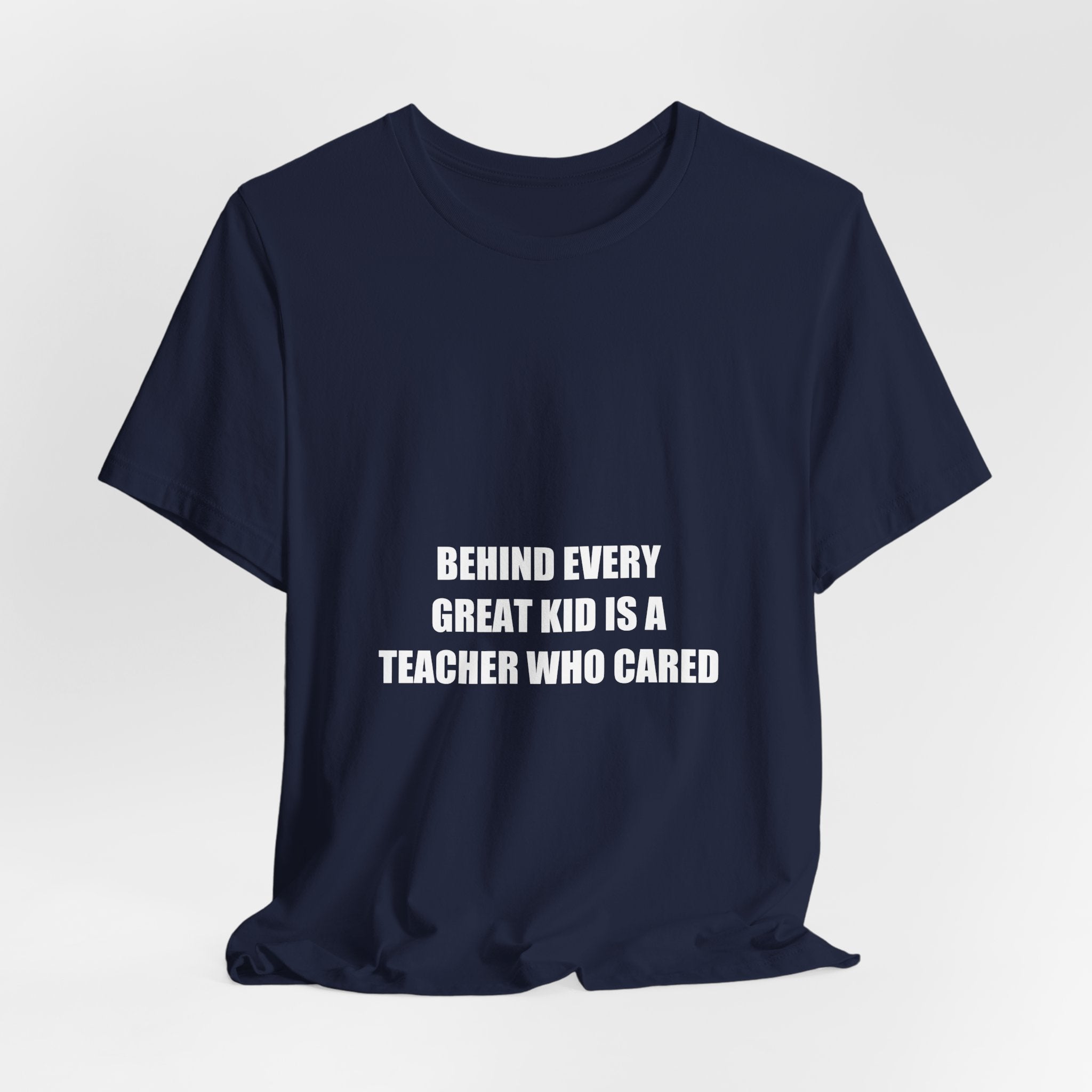 Behind Every Great Kid Is a Teacher Who Cared Shirt - Teacher Appreciation Gift, Sweet Teacher Tee, Premium Bella Canvas