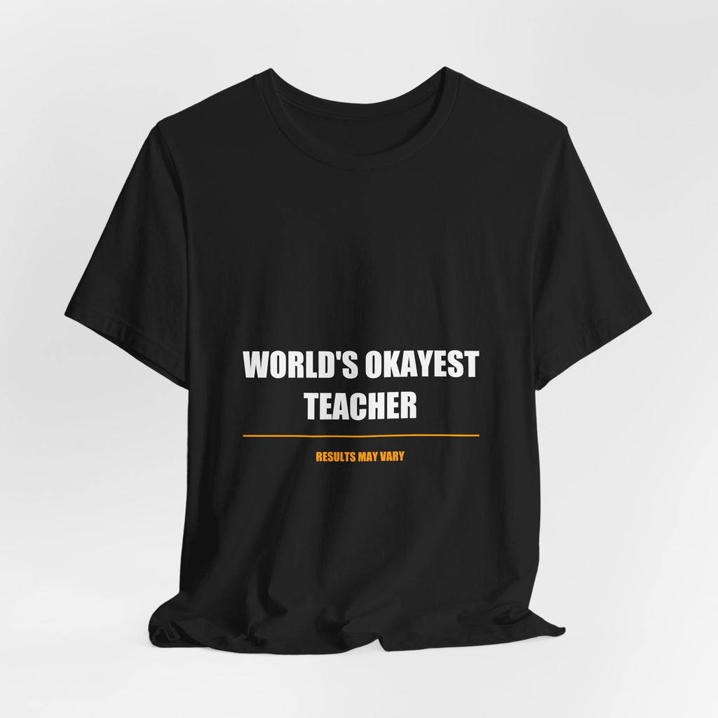 World's Okayest Teacher Shirt - Funny Teacher Gift, Sarcastic Teacher Tee, Back to School, Premium Bella Canvas