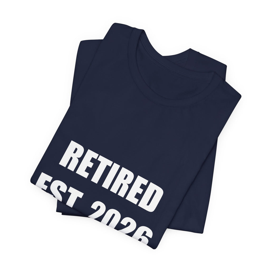 Retired 2026 Shirt - Retirement Gift, Retired 2026, Tee, T-Shirt