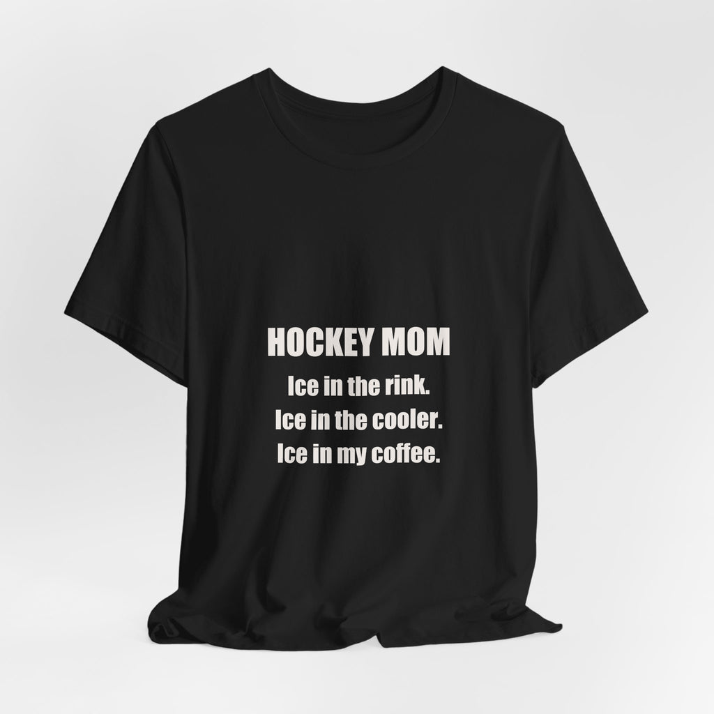 Hockey Mom Shirt - Ice In The Rink Ice In The Cooler Ice In My Coffee, Funny Hockey Mom Gift, Premium Bella Canvas Tee