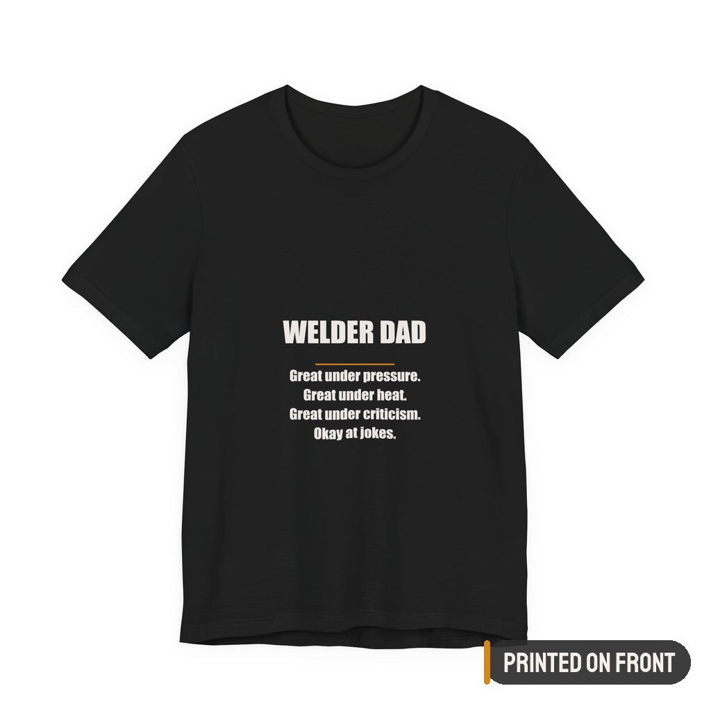 Welder Dad Great Under Pressure Heat And Criticism Shirt — printed on front (placement label)