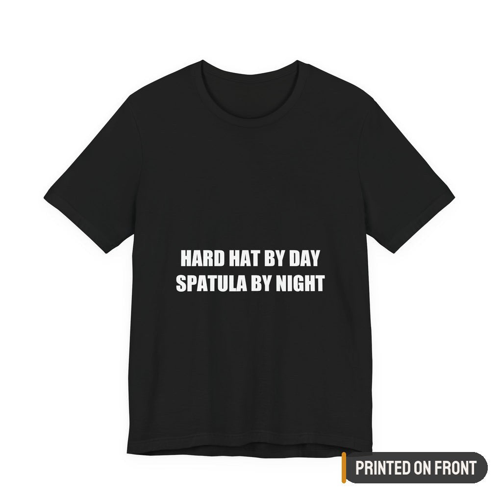 Hard Hat by Day Spatula by Night Shirt — printed on front (placement label)