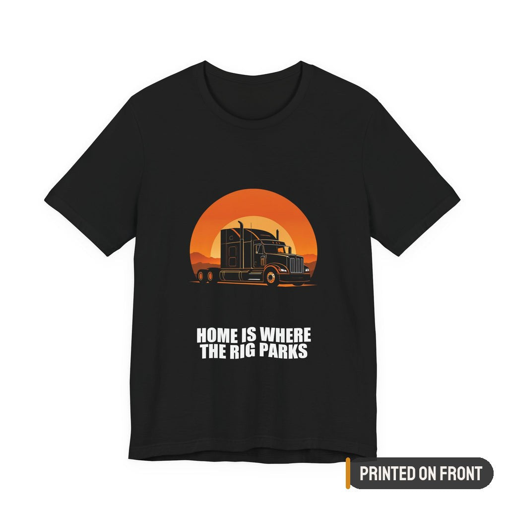 Home Is Where The Rig Parks Trucker Shirt — printed on front (placement label)