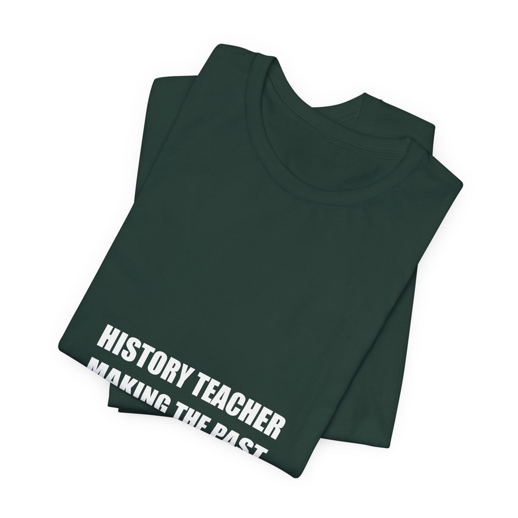 History Teacher Making the Past Come Alive Shirt - Funny History Teacher Gift, Social Studies Tee, Premium Bella Canvas