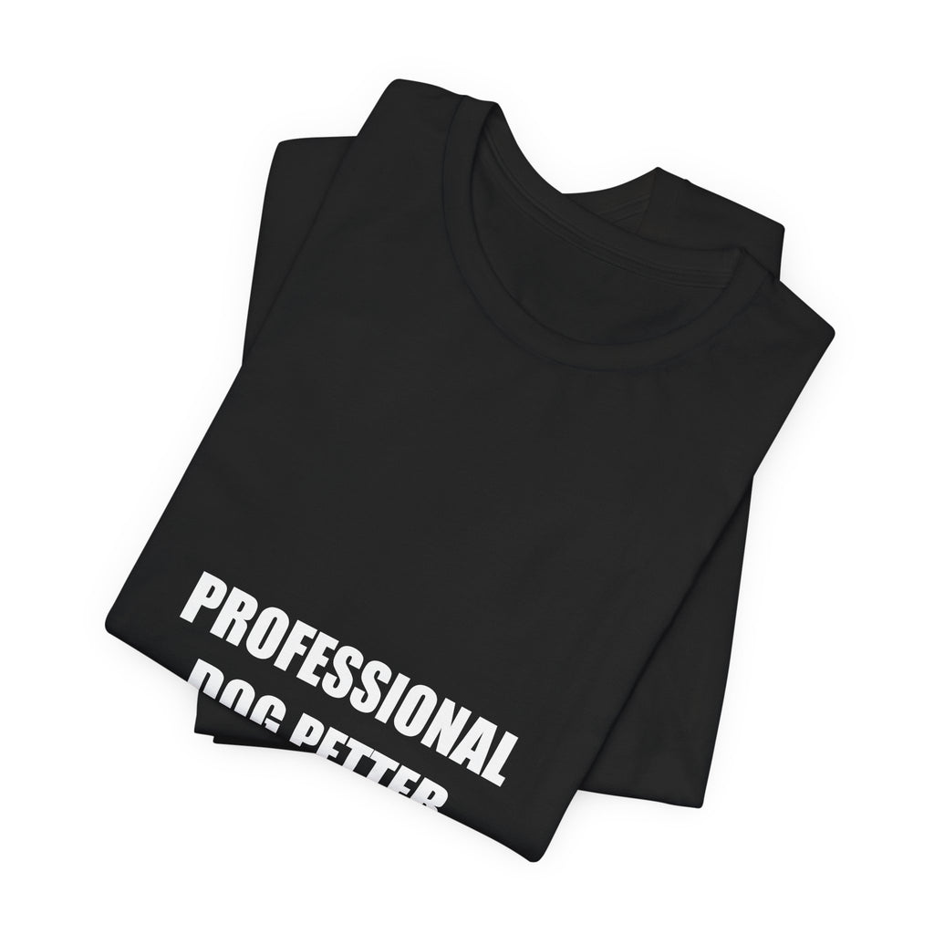 Professional Dog Petter Shirt - Funny Dog Lover Gift, Dog Owner Tee, Gift for Dog Mom Dad, Premium Bella Canvas