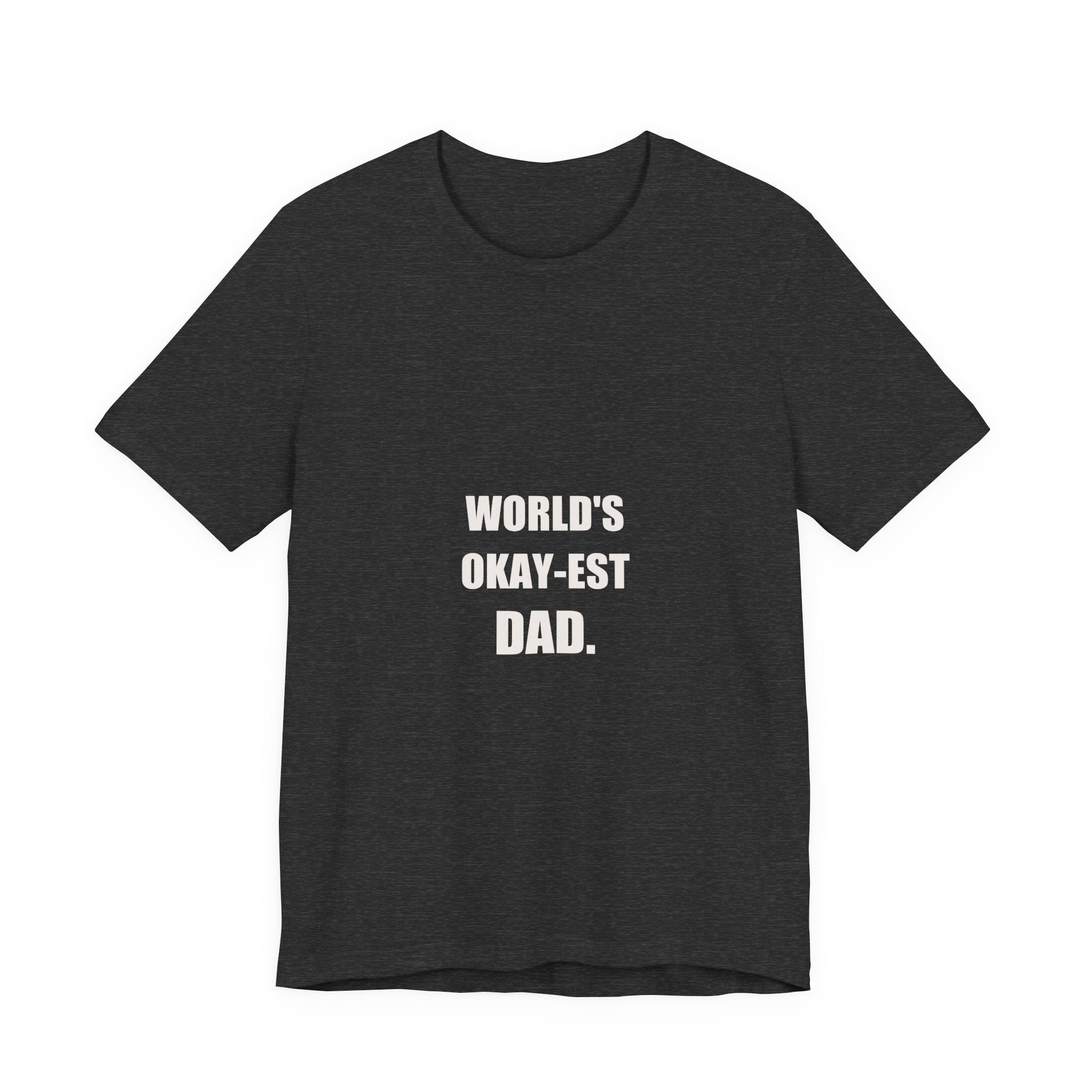 World's Okay-est Dad Shirt - Funny Dad Joke Tee, Father's Day Humble Dad Gift, Premium Bella Canvas