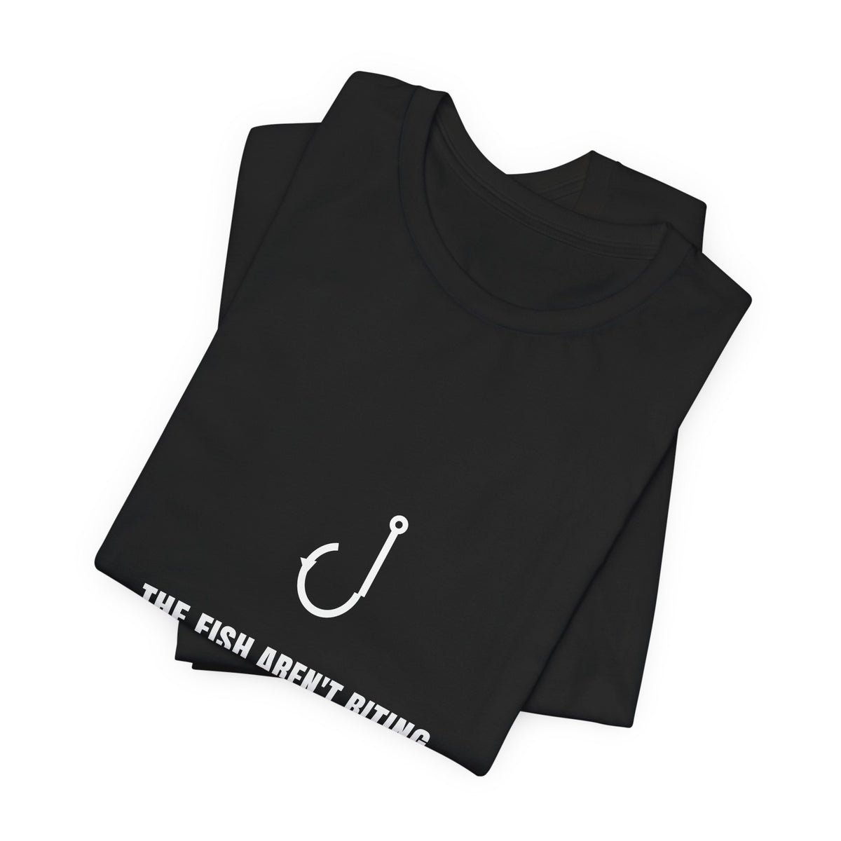 The Fish Aren't Biting Shirt - Funny Fisherman Excuse Tee, Premium Bella Canvas
