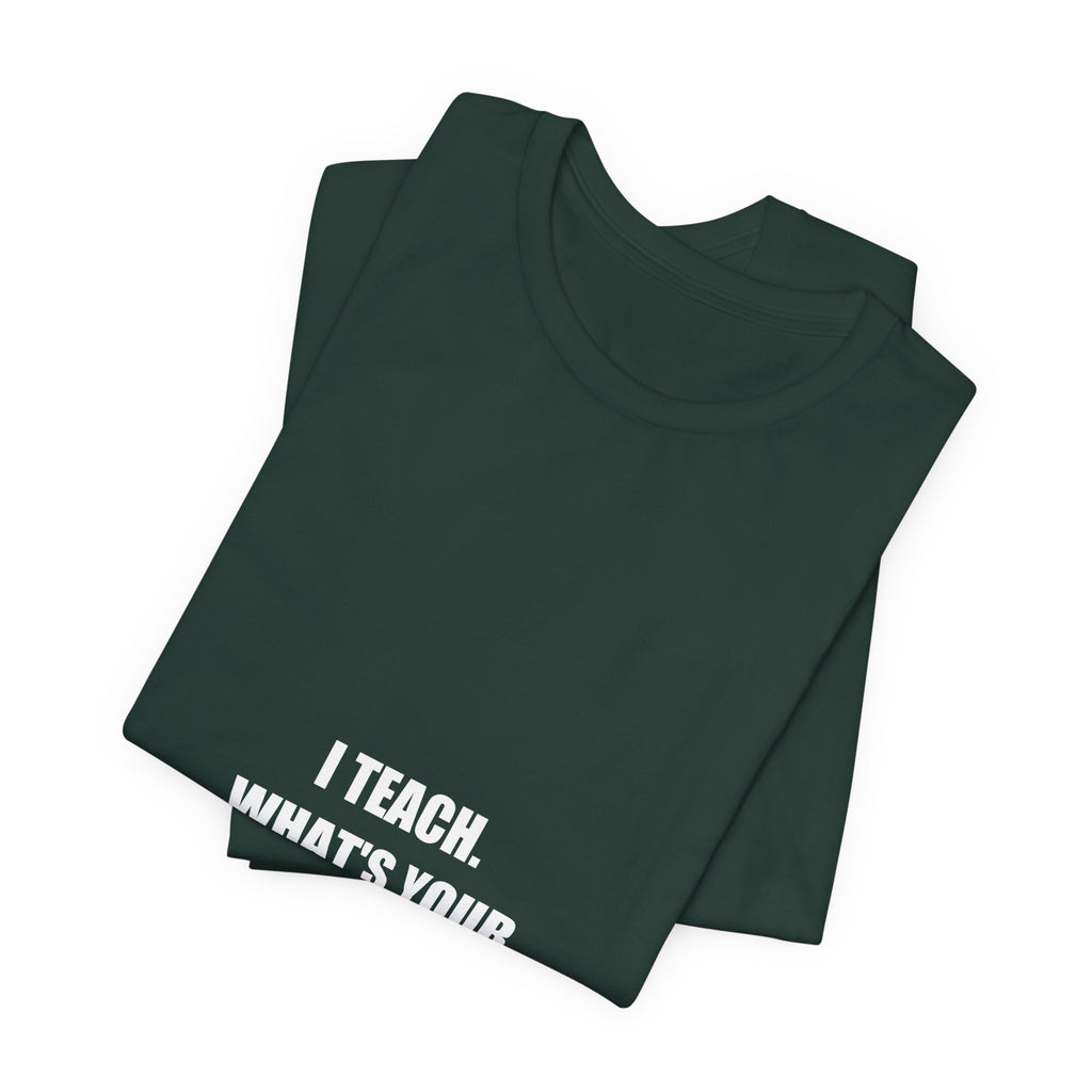 I Teach What's Your Superpower Shirt - Teacher Gift, Funny Teacher Tee, Teacher Appreciation, Premium Bella Canvas