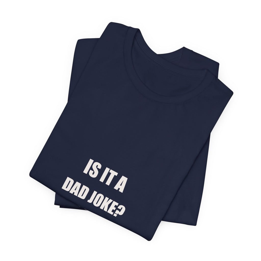 Is It A Dad Joke I Am A Dad Technically Yes Shirt - Funny Dad Pun Gift, Father's Day Tee, Premium Bella Canvas