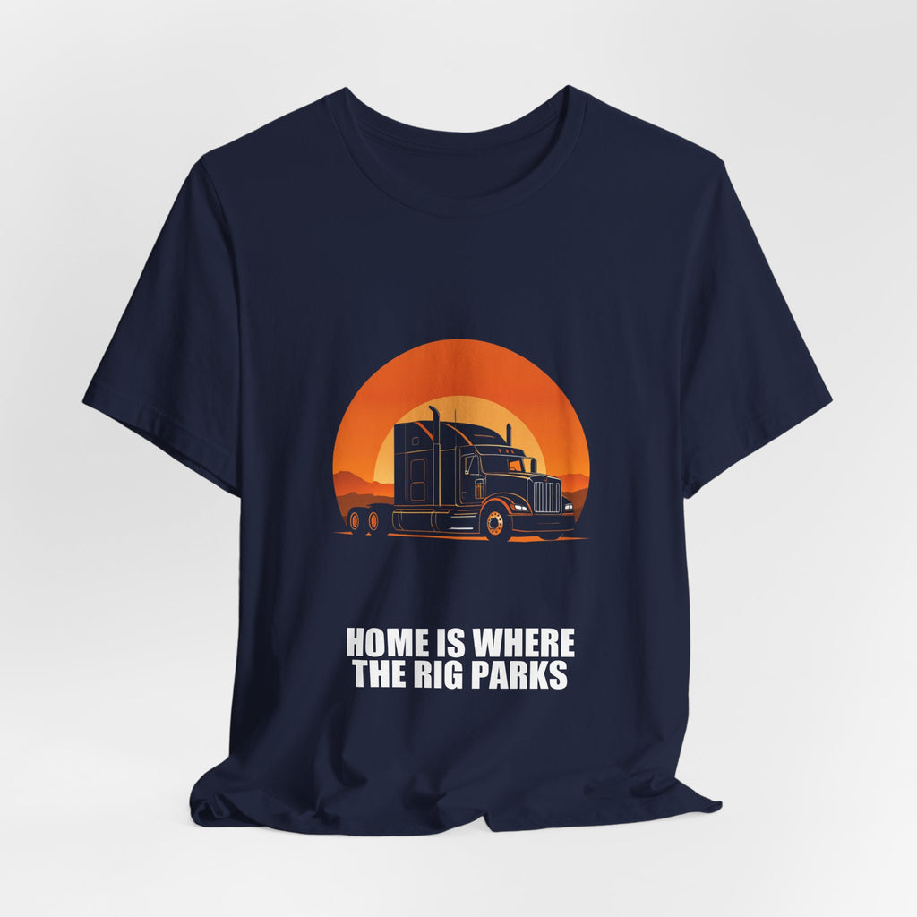 Home Is Where The Rig Parks Trucker Shirt - Trucker, Trucker Gift, Funny Trucker, Trucker Gifts, Tee, T-Shirt