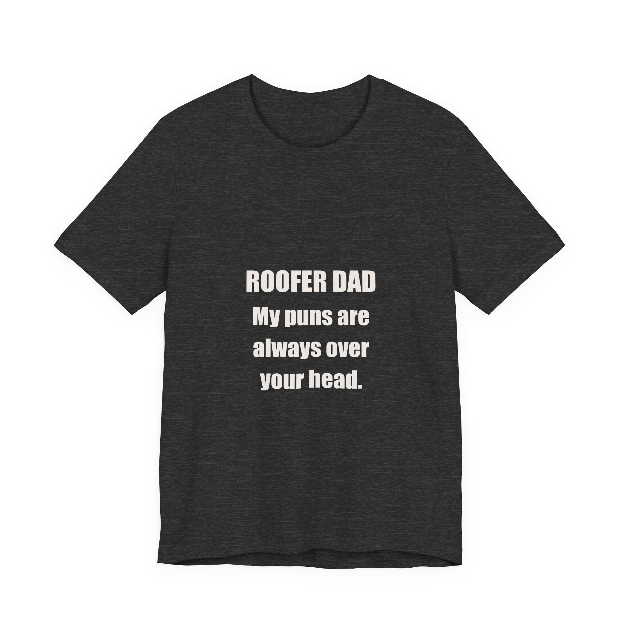 Roofer Dad Puns Always Over Your Head Shirt - Funny Roofer Dad Joke, Father's Day Tradesman Tee, Premium Bella Canvas