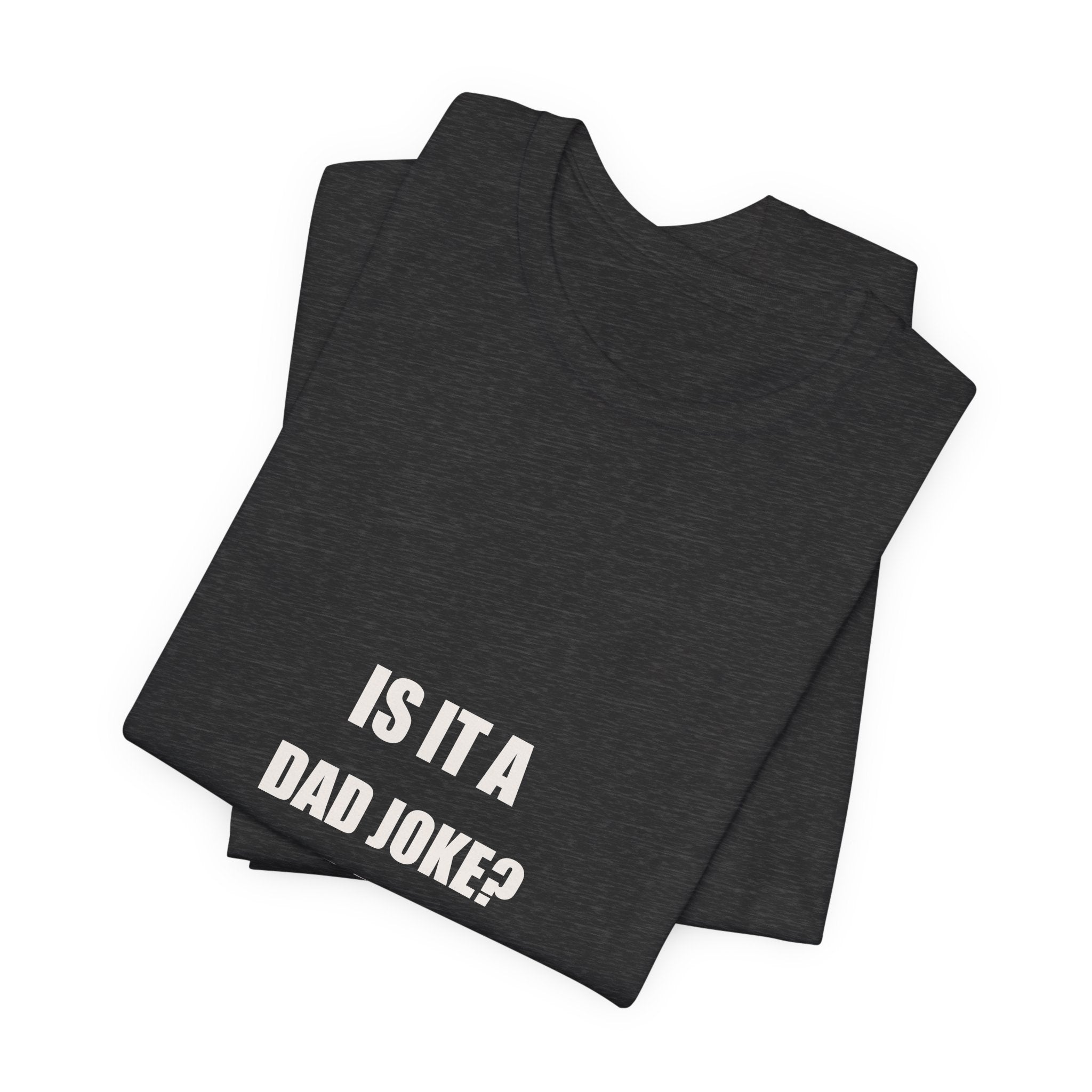 Is It A Dad Joke I Am A Dad Technically Yes Shirt - Funny Dad Pun Gift, Father's Day Tee, Premium Bella Canvas