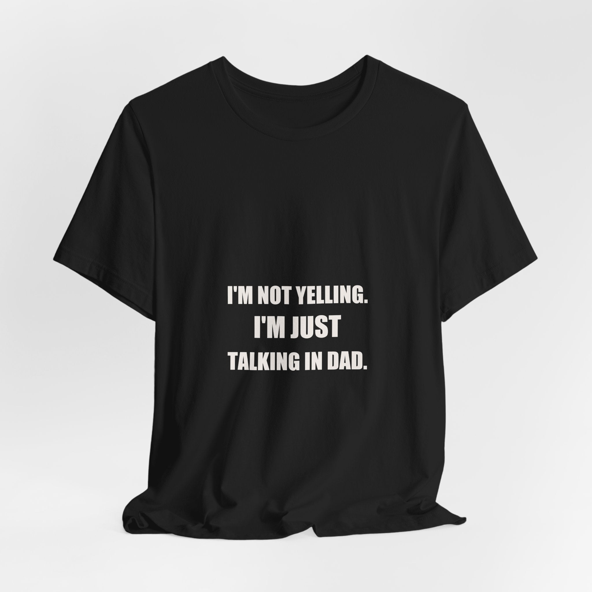 I'm Not Yelling I'm Just Talking In Dad Shirt - Funny Dad Volume Gift, Father's Day Tee, Premium Bella Canvas