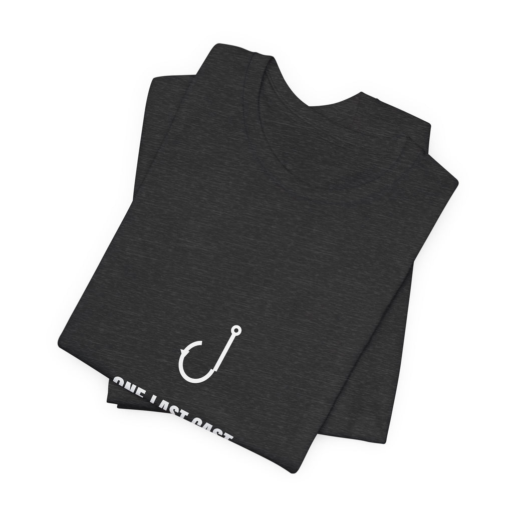 One Last Cast Shirt - Funny Fishing Tee, Said Four Hours Ago, Premium Bella Canvas
