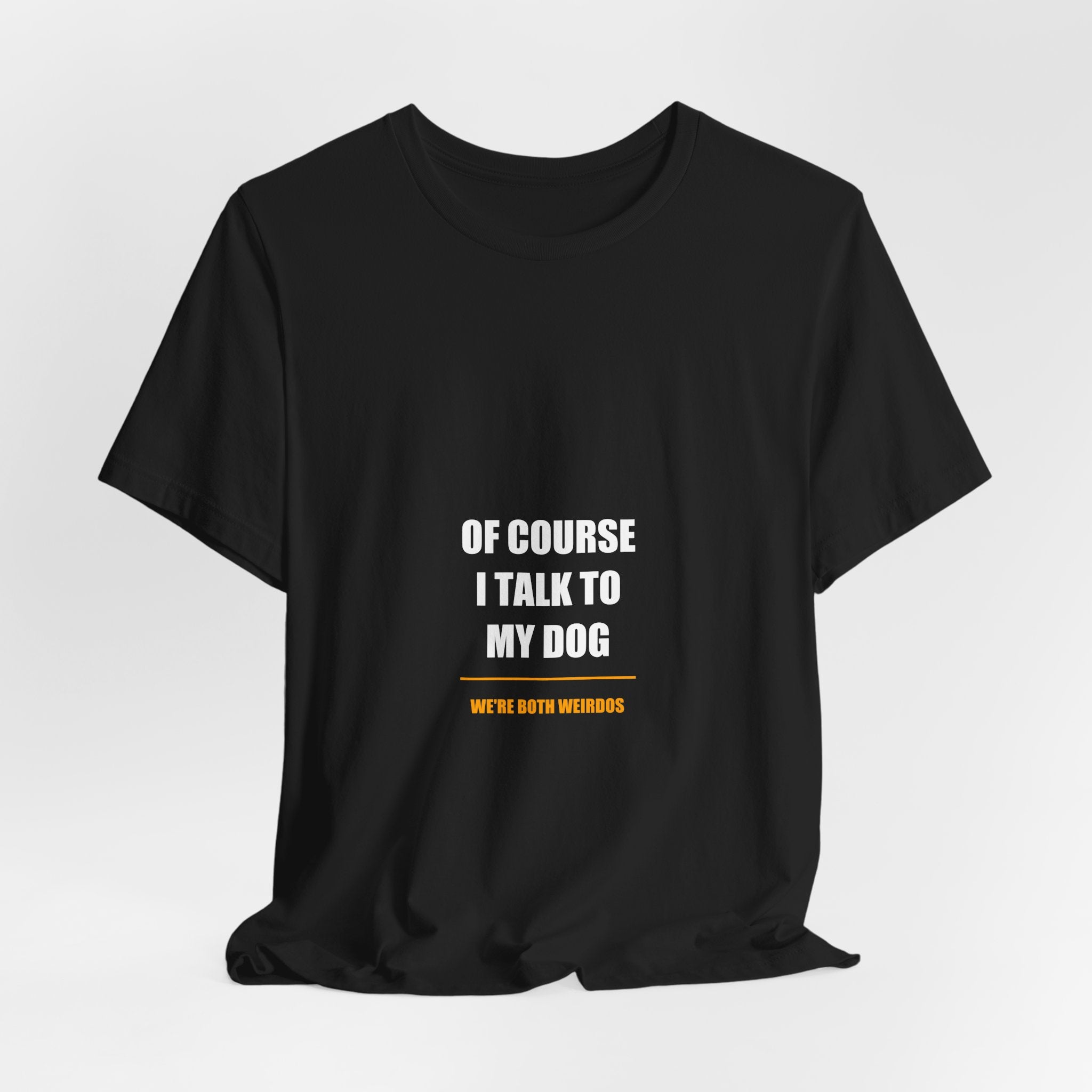 Of Course I Talk to My Dog Shirt - Funny Dog Lover Gift, Dog Owner Tee, Gift for Dog Mom Dad, Premium Bella Canvas