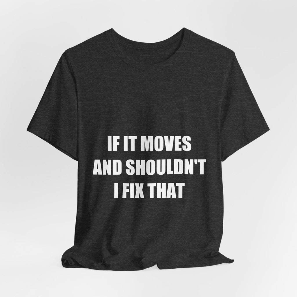 If It Moves And Shouldn't I Fix That Shirt - view 13