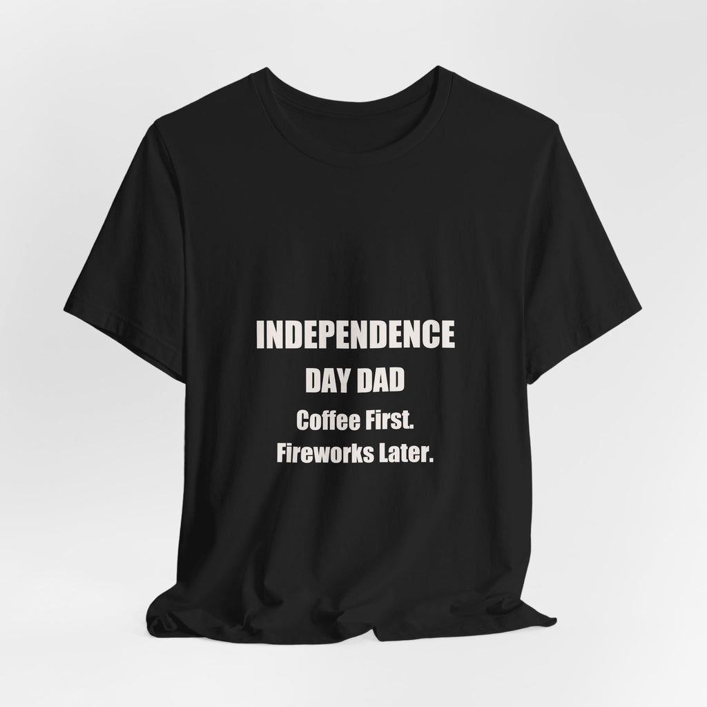 Independence Day Dad Shirt - Coffee First Fireworks Later, Funny 4th Of July Dad Gift, Premium Bella Canvas Tee