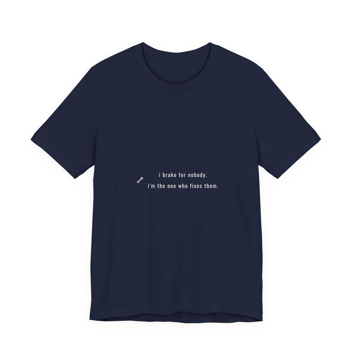 I Brake For Nobody I Fix Them Shirt - Funny Mechanic One-Liner Tee, Mechanic Gift, Premium Bella Canvas