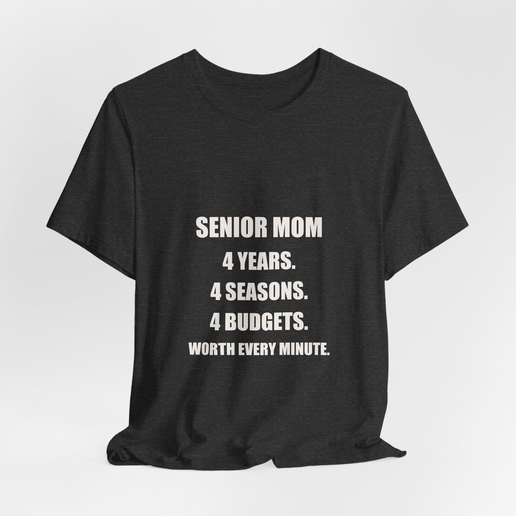 Senior Mom Shirt - 4 Years 4 Seasons 4 Budgets Worth Every Minute, Senior Night Mom Gift, Premium Bella Canvas Tee