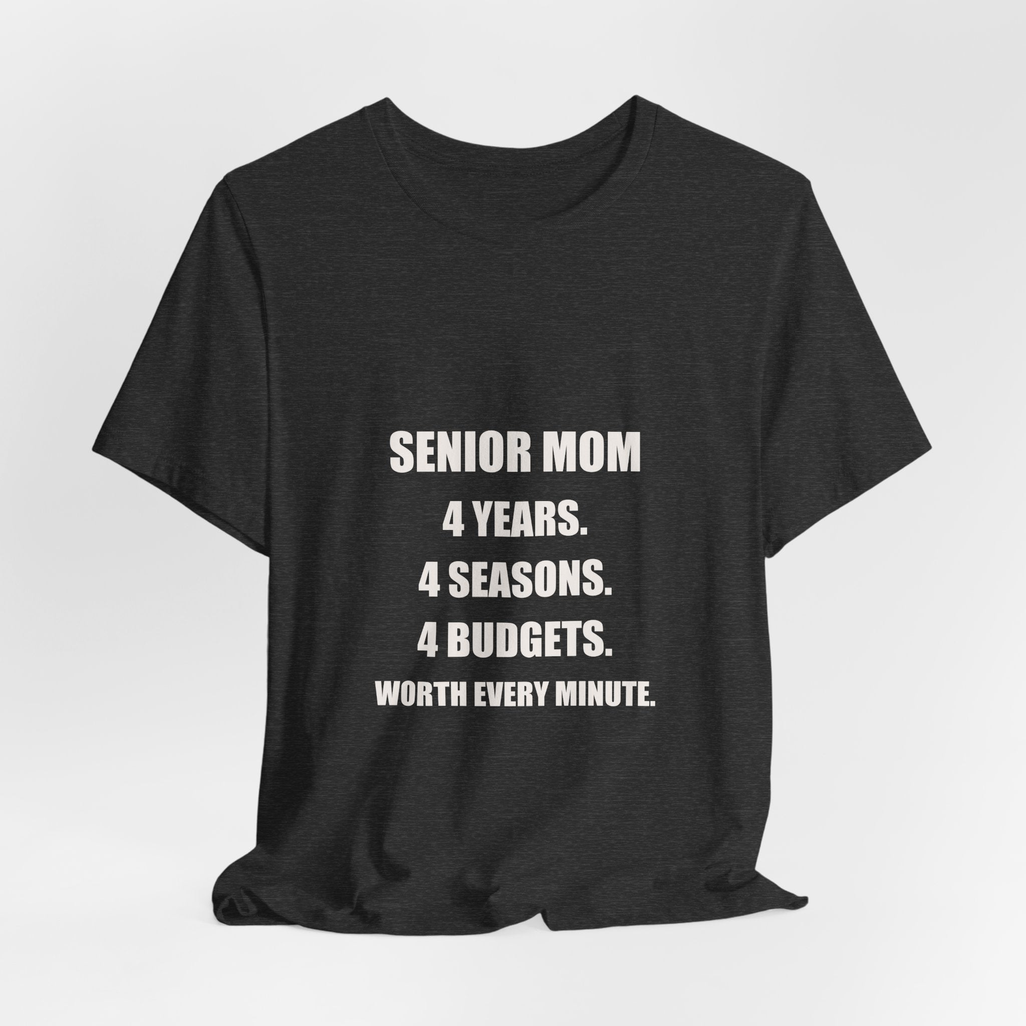 Senior Mom Shirt - 4 Years 4 Seasons 4 Budgets Worth Every Minute, Senior Night Mom Gift, Premium Bella Canvas Tee