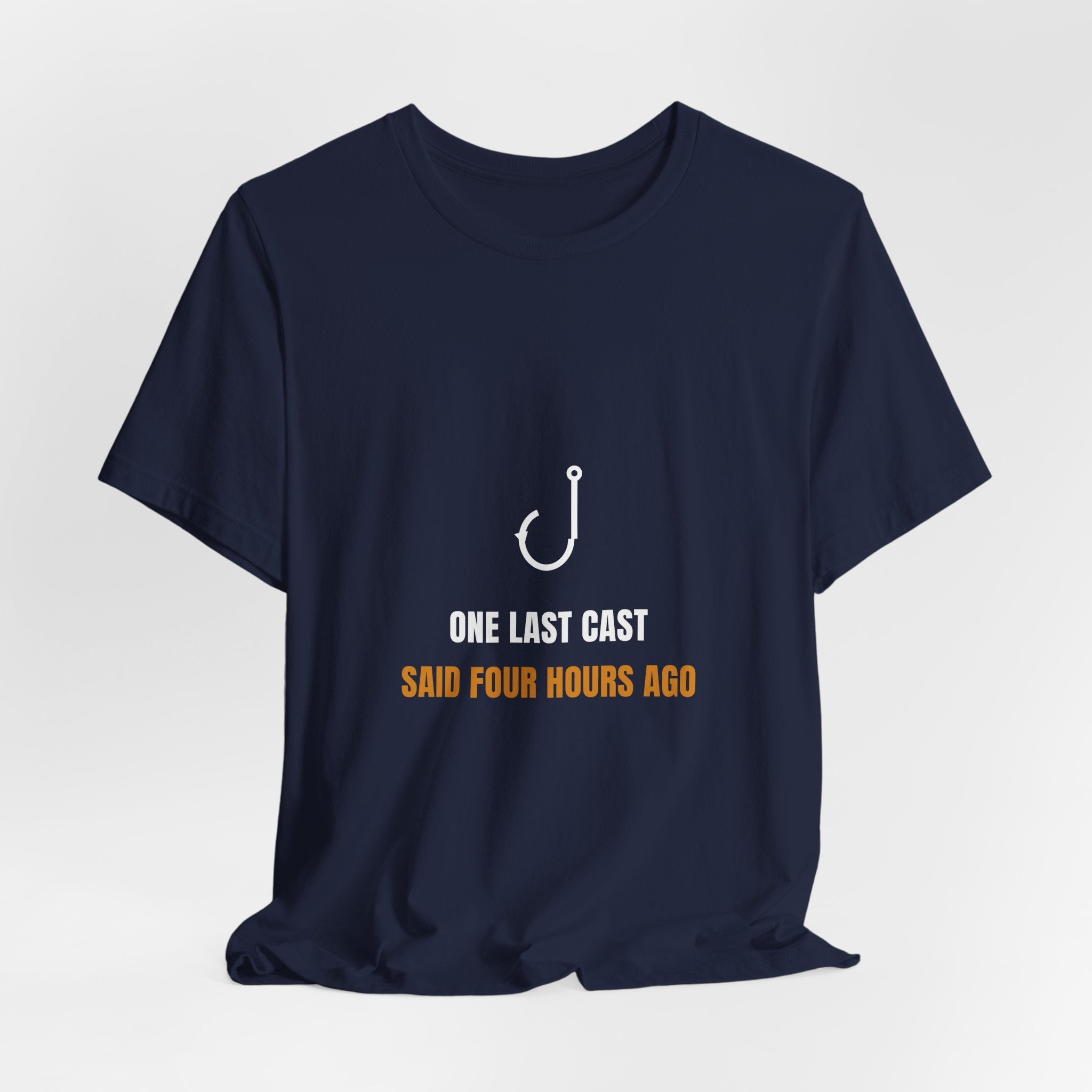 One Last Cast Shirt - Funny Fishing Tee, Said Four Hours Ago, Premium Bella Canvas