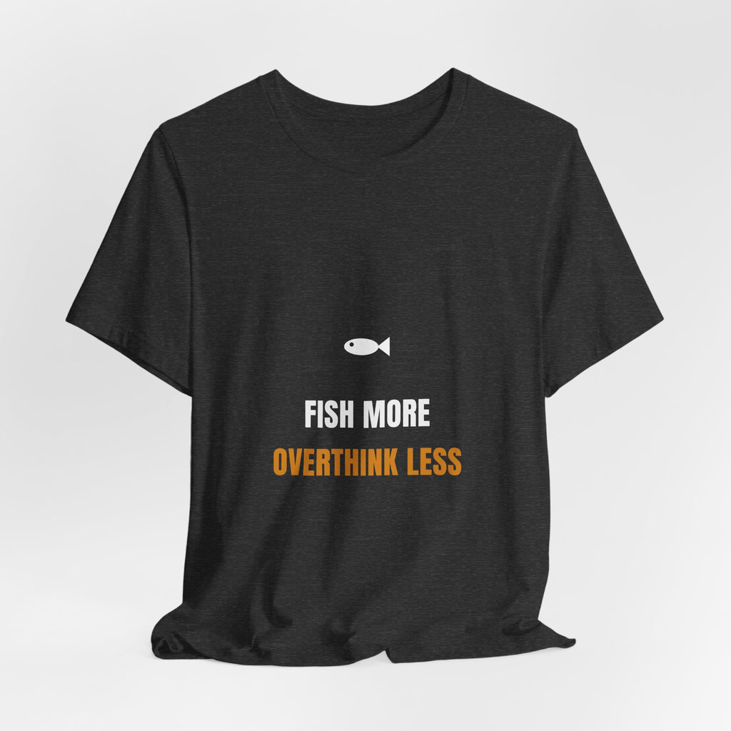 Fish More Overthink Less Shirt - Funny Fishing Gift Tee, Premium Bella Canvas