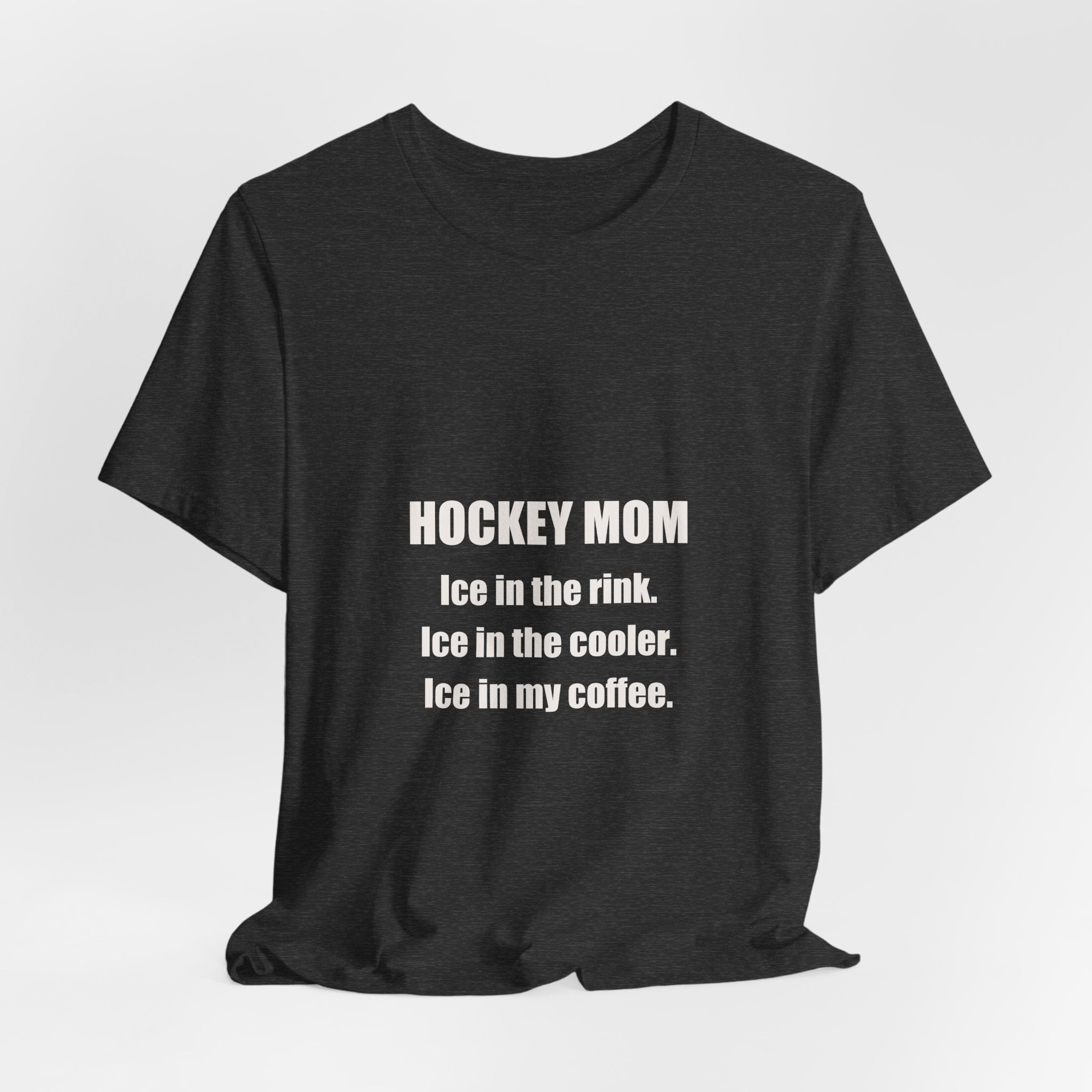 Hockey Mom Shirt - Ice In The Rink Ice In The Cooler Ice In My Coffee, Funny Hockey Mom Gift, Premium Bella Canvas Tee